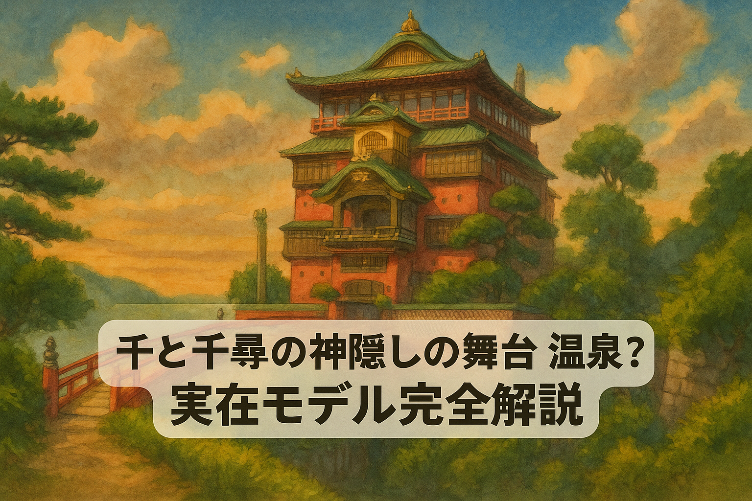 千と千尋の神隠しの舞台 温泉？実在モデル完全解説